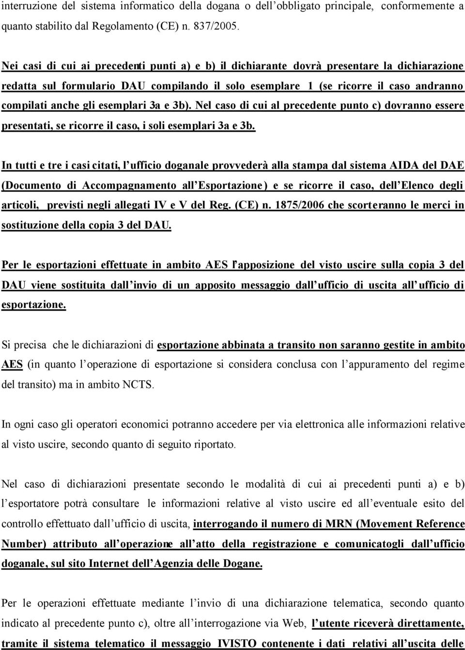 esemplari 3a e 3b). Nel caso di cui al precedente punto c) dovranno essere presentati, se ricorre il caso, i soli esemplari 3a e 3b.