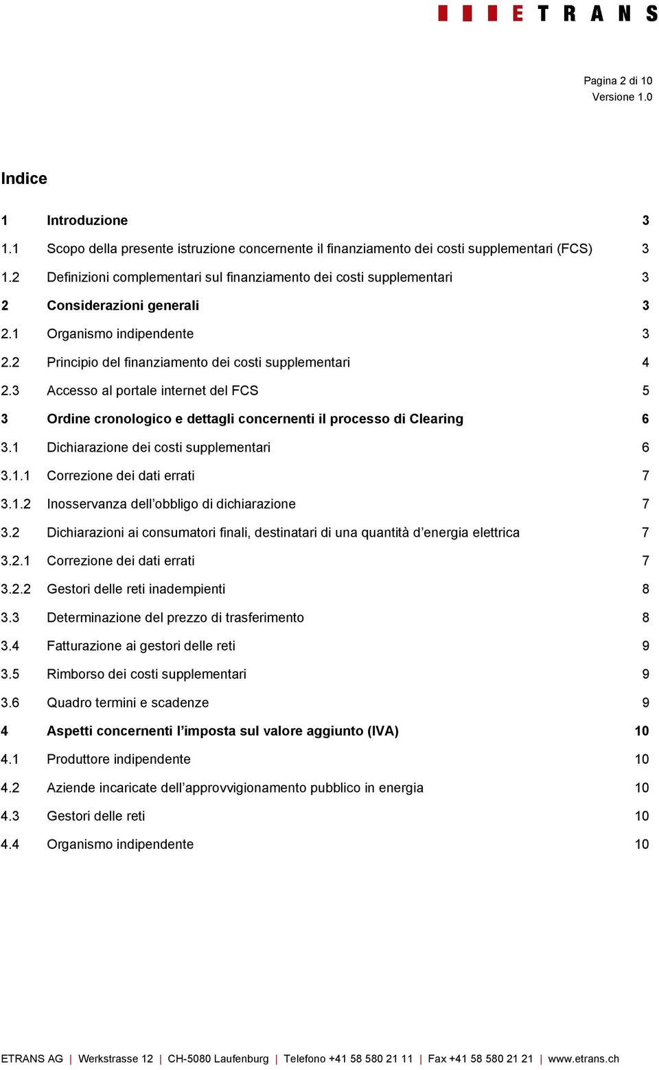 3 Accesso al portale internet del FCS 5 3 Ordine cronologico e dettagli concernenti il processo di Clearing 6 3.1 Dichiarazione dei costi supplementari 6 3.1.1 Correzione dei dati errati 7 3.1.2 Inosservanza dell obbligo di dichiarazione 7 3.