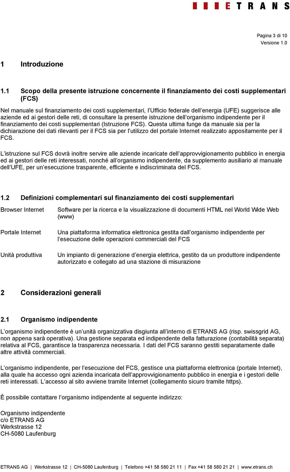 alle aziende ed ai gestori delle reti, di consultare la presente istruzione dell organismo indipendente per il finanziamento dei costi supplementari (Istruzione FCS).