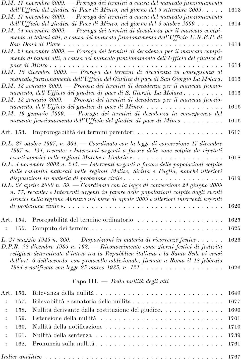 .. 1614 D.M. 16 dicembre 2009. Proroga dei termini di decadenza in conseguenza al mancato funzionamento dell Ufficio del Giudice di pace di San Giorgio La Molara. 1615 D.M. 13 gennaio 2009.