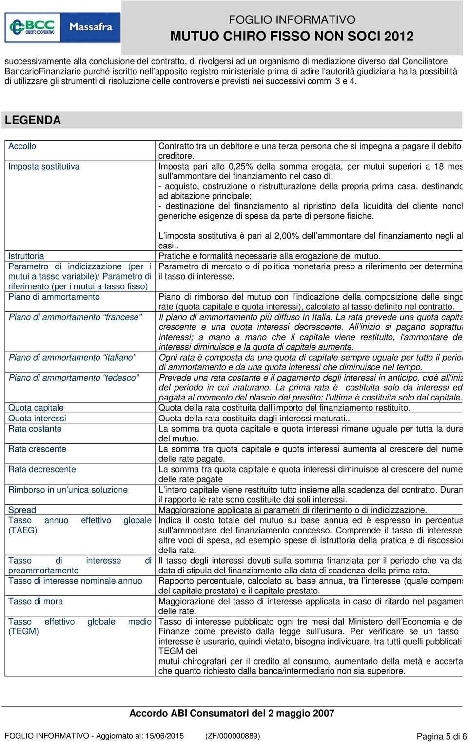 LEGENDA Accollo Imposta sostitutiva Contratto tra un debitore e una terza persona che si impegna a pagare il debito creditore.