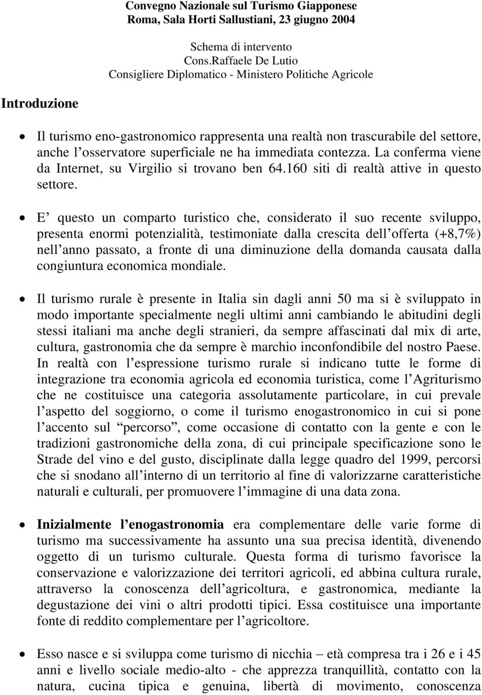 ne ha immediata contezza. La conferma viene da Internet, su Virgilio si trovano ben 64.16 siti di realtà attive in questo settore.