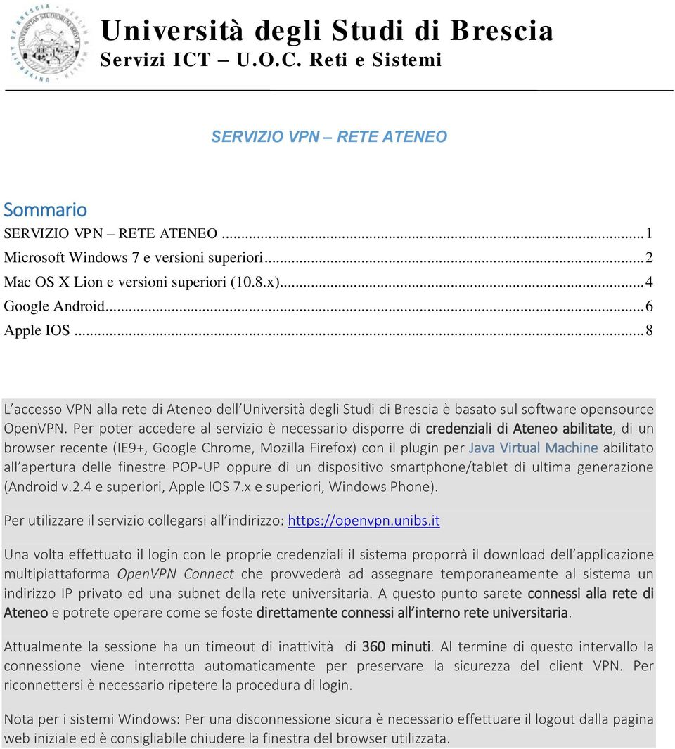 Per poter accedere al servizio è necessario disporre di credenziali di Ateneo abilitate, di un browser recente (IE9+, Google Chrome, Mozilla Firefox) con il plugin per Java Virtual Machine abilitato