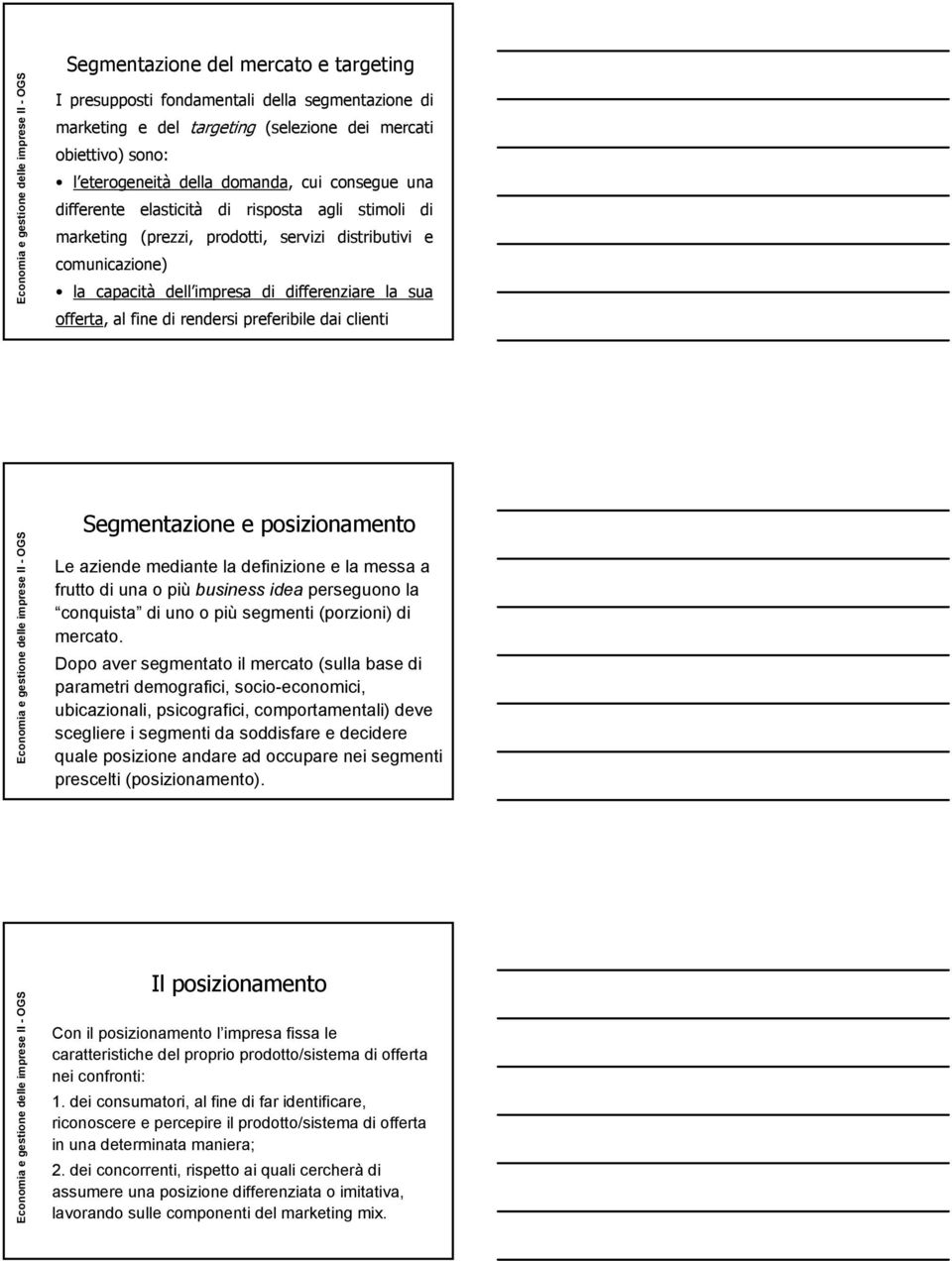 preferibile dai clienti Segmentazione e posizionamento Le aziende mediante la definizione e la messa a frutto di una o più business idea perseguono la conquista di uno o più segmenti (porzioni) di