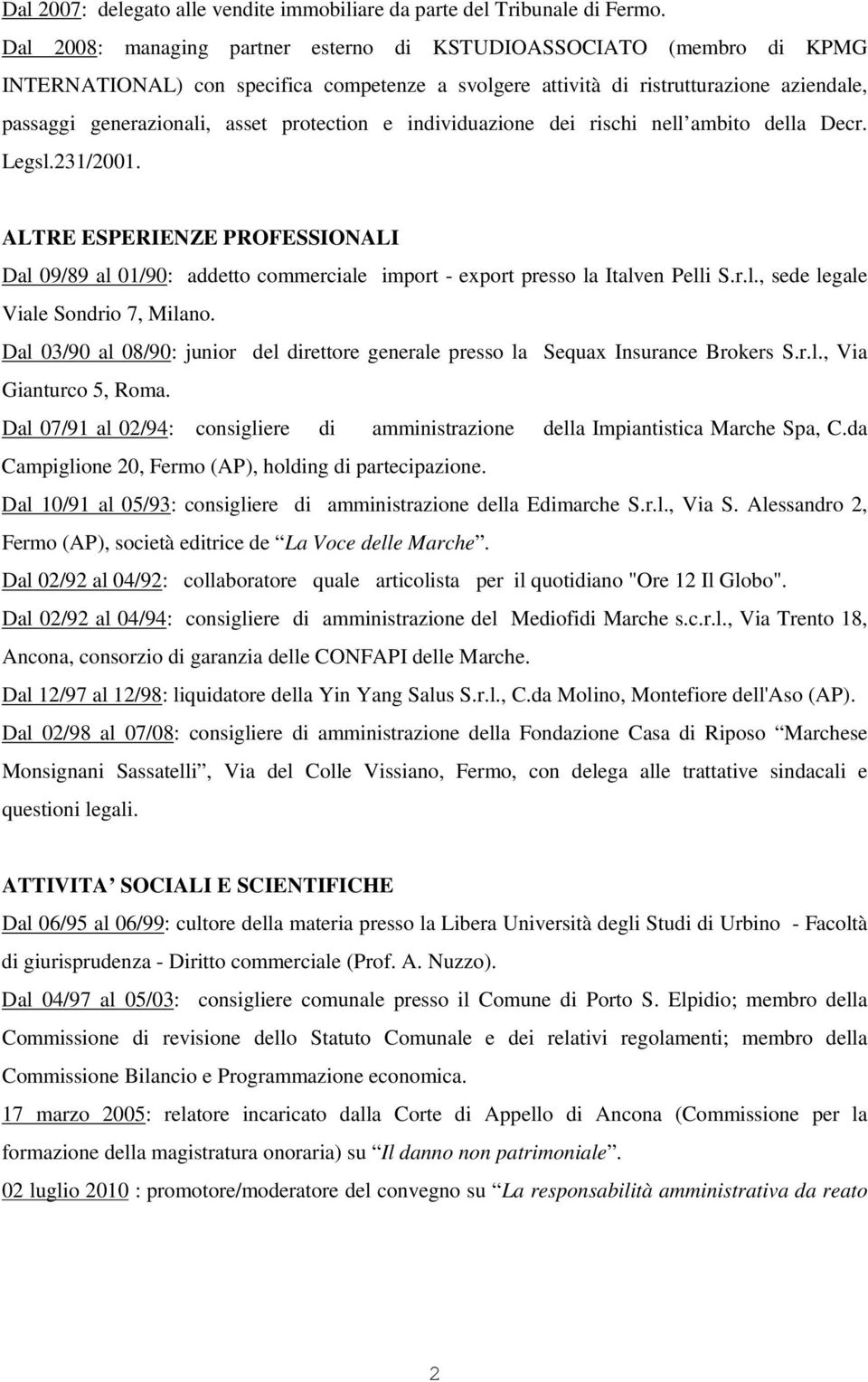 protection e individuazione dei rischi nell ambito della Decr. Legsl.231/2001. ALTRE ESPERIENZE PROFESSIONALI Dal 09/89 al 01/90: addetto commerciale import - export presso la Italven Pelli S.r.l., sede legale Viale Sondrio 7, Milano.