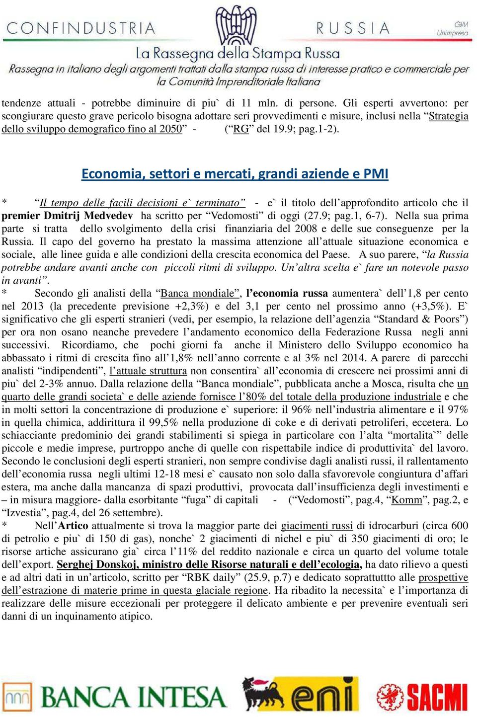 Economia, settori e mercati, grandi aziende e PMI * Il tempo delle facili decisioni e` terminato - e` il titolo dell approfondito articolo che il premier Dmitrij Medvedev ha scritto per Vedomosti di