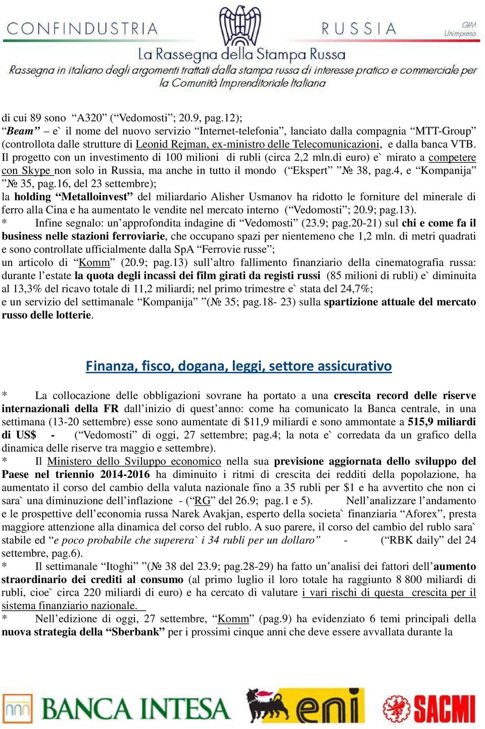 Il progetto con un investimento di 100 milioni di rubli (circa 2,2 mln.di euro) e` mirato a competere con Skype non solo in Russia, ma anche in tutto il mondo ( Ekspert 38, pag.4, e Kompanija 35, pag.