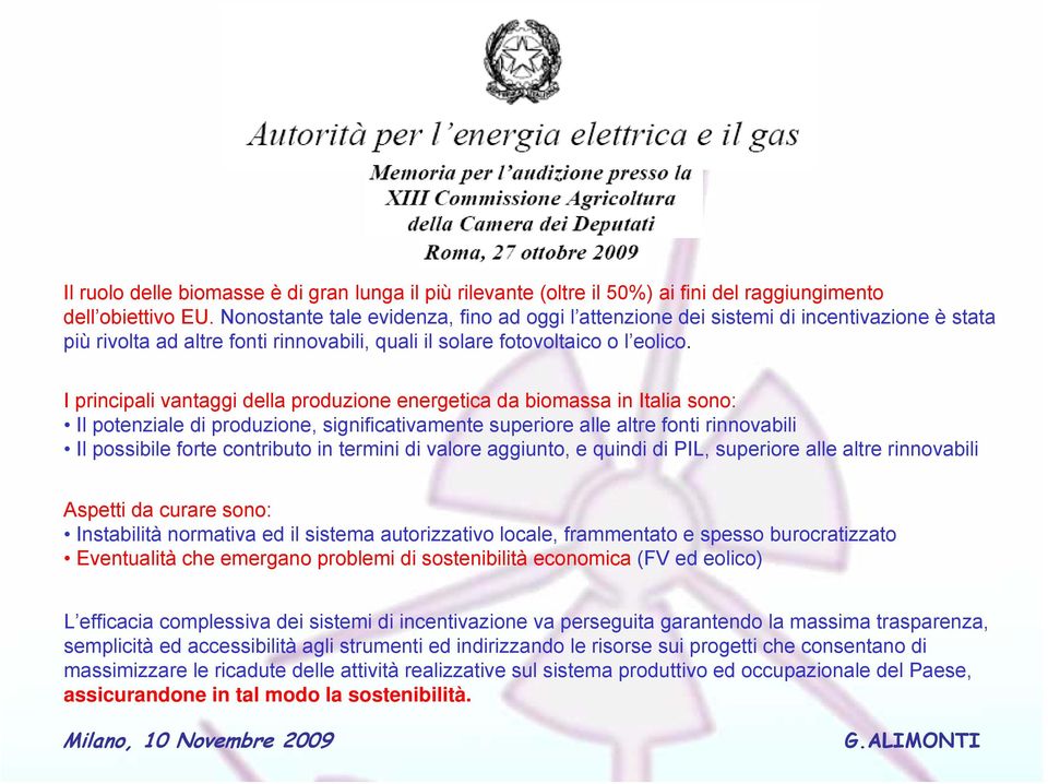 I principali vantaggi della produzione energetica da biomassa in Italia sono: Il potenziale di produzione, significativamente superiore alle altre fonti rinnovabili Il possibile forte contributo in