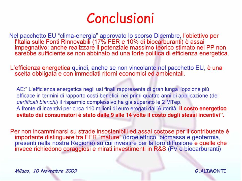 L efficienza energetica quindi, anche se non vincolante nel pacchetto EU, è una scelta obbligata e con immediati ritorni economici ed ambientali.