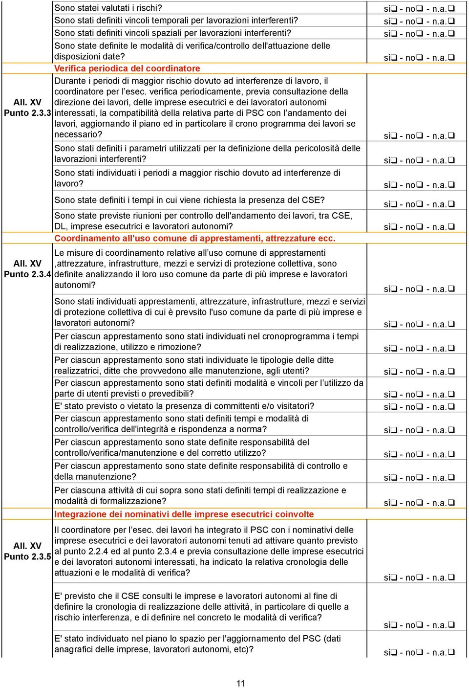 Verifica periodica del coordinatore Durante i periodi di maggior rischio dovuto ad interferenze di lavoro, il coordinatore per l esec.