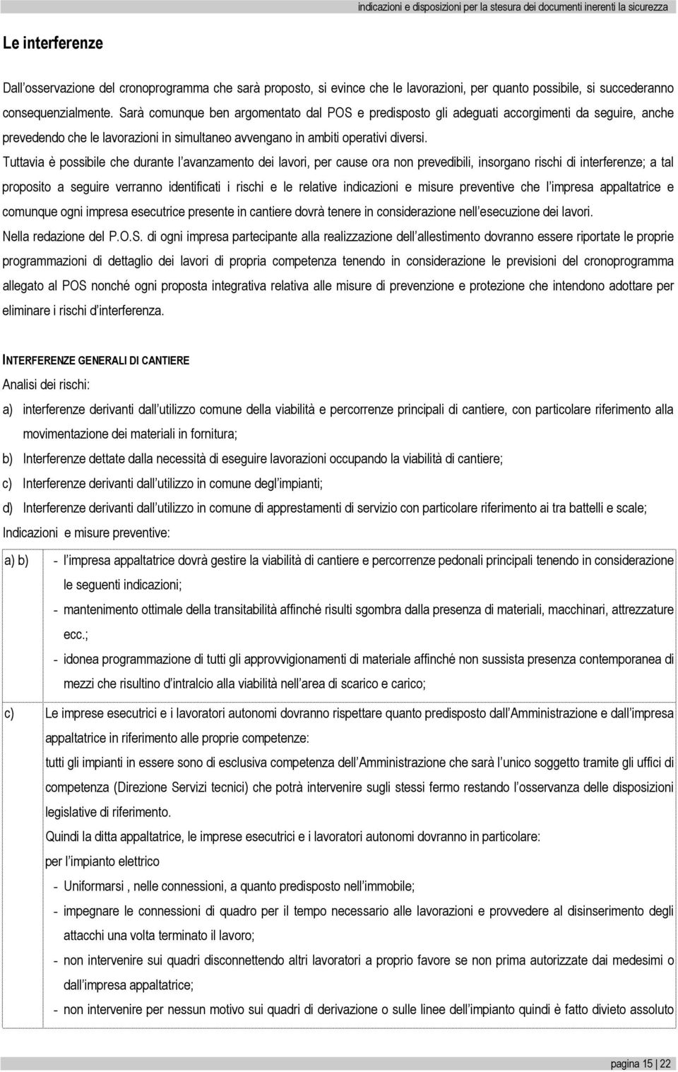 Sarà comunque ben argomentato dal POS e predisposto gli adeguati accorgimenti da seguire, anche prevedendo che le lavorazioni in simultaneo avvengano in ambiti operativi diversi.