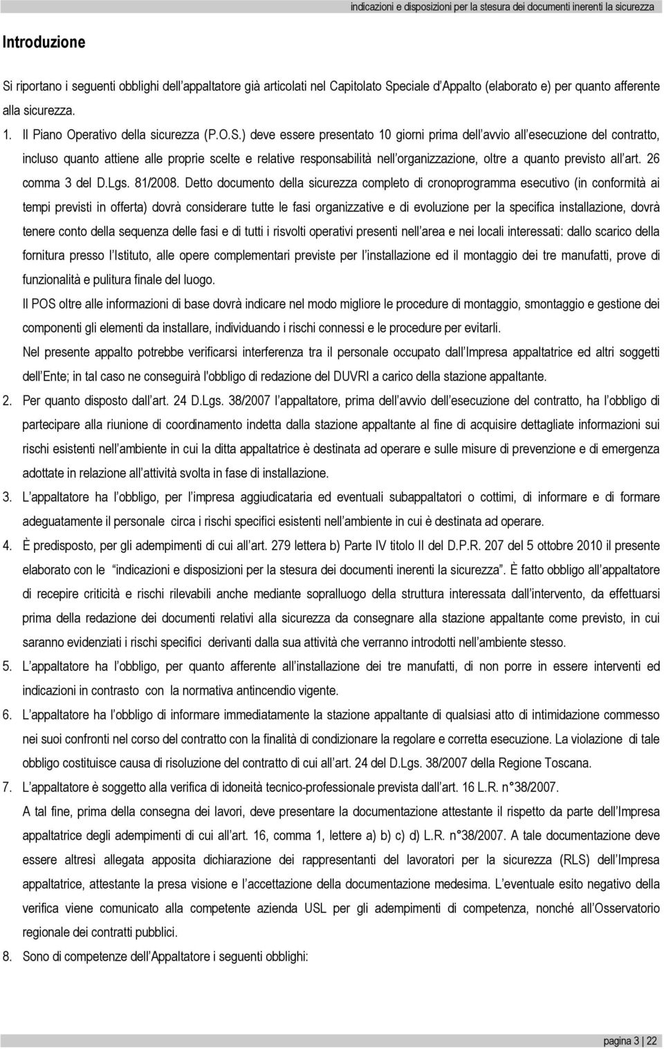 ) deve essere presentato 10 giorni prima dell avvio all esecuzione del contratto, incluso quanto attiene alle proprie scelte e relative responsabilità nell organizzazione, oltre a quanto previsto all