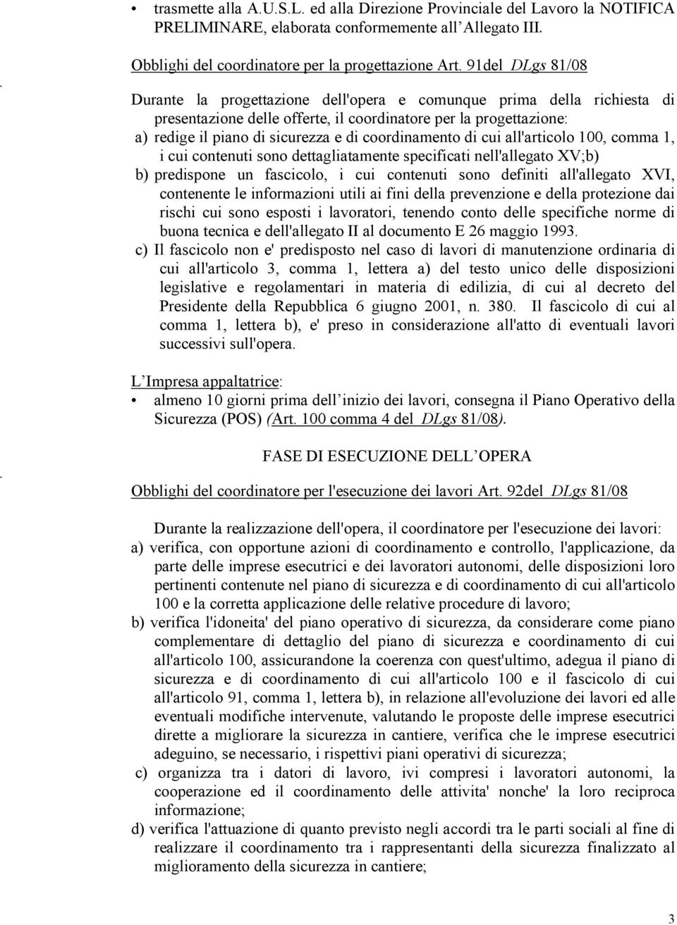 coordinamento di cui all'articolo 100, comma 1, i cui contenuti sono dettagliatamente specificati nell'allegato XV;b) b) predispone un fascicolo, i cui contenuti sono definiti all'allegato XVI,