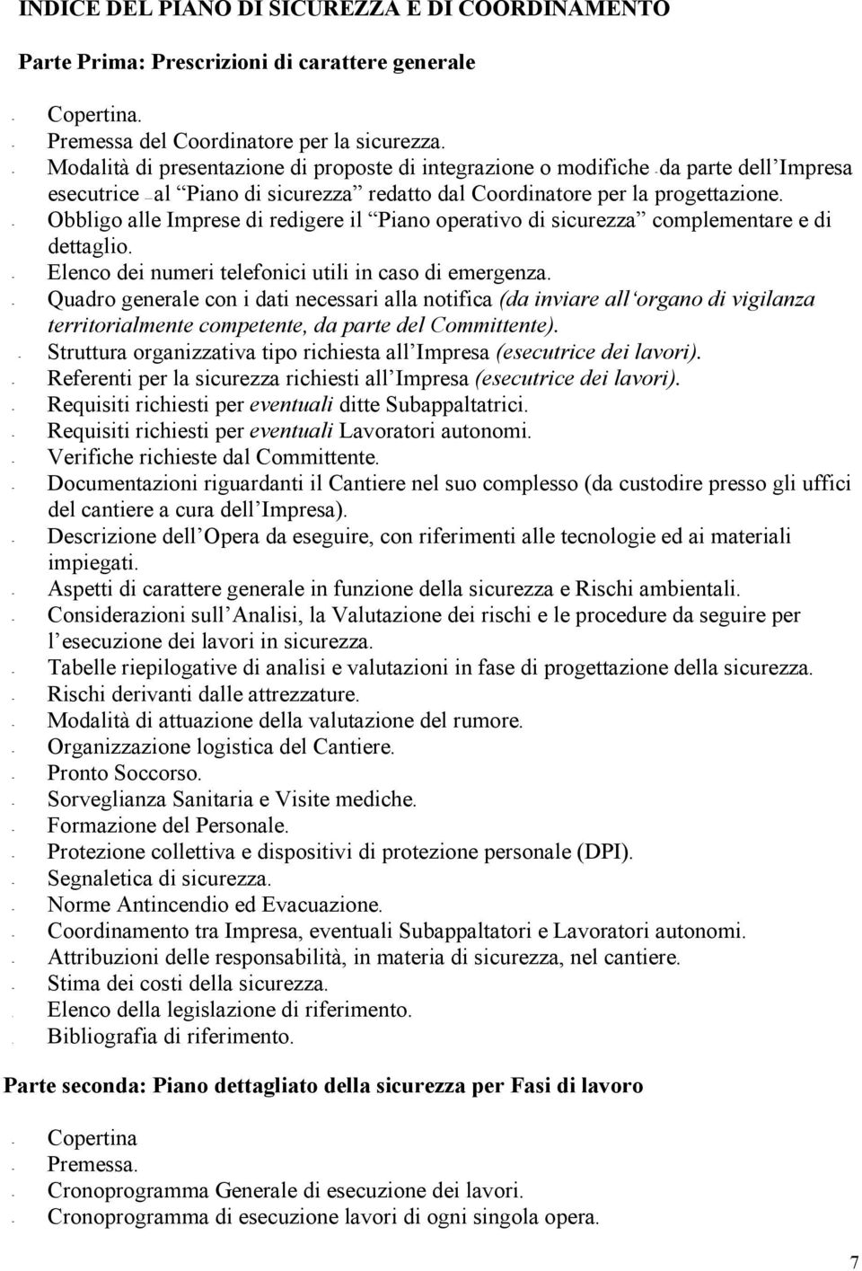 - Obbligo alle Imprese di redigere il Piano operativo di sicurezza complementare e di dettaglio. - Elenco dei numeri telefonici utili in caso di emergenza.