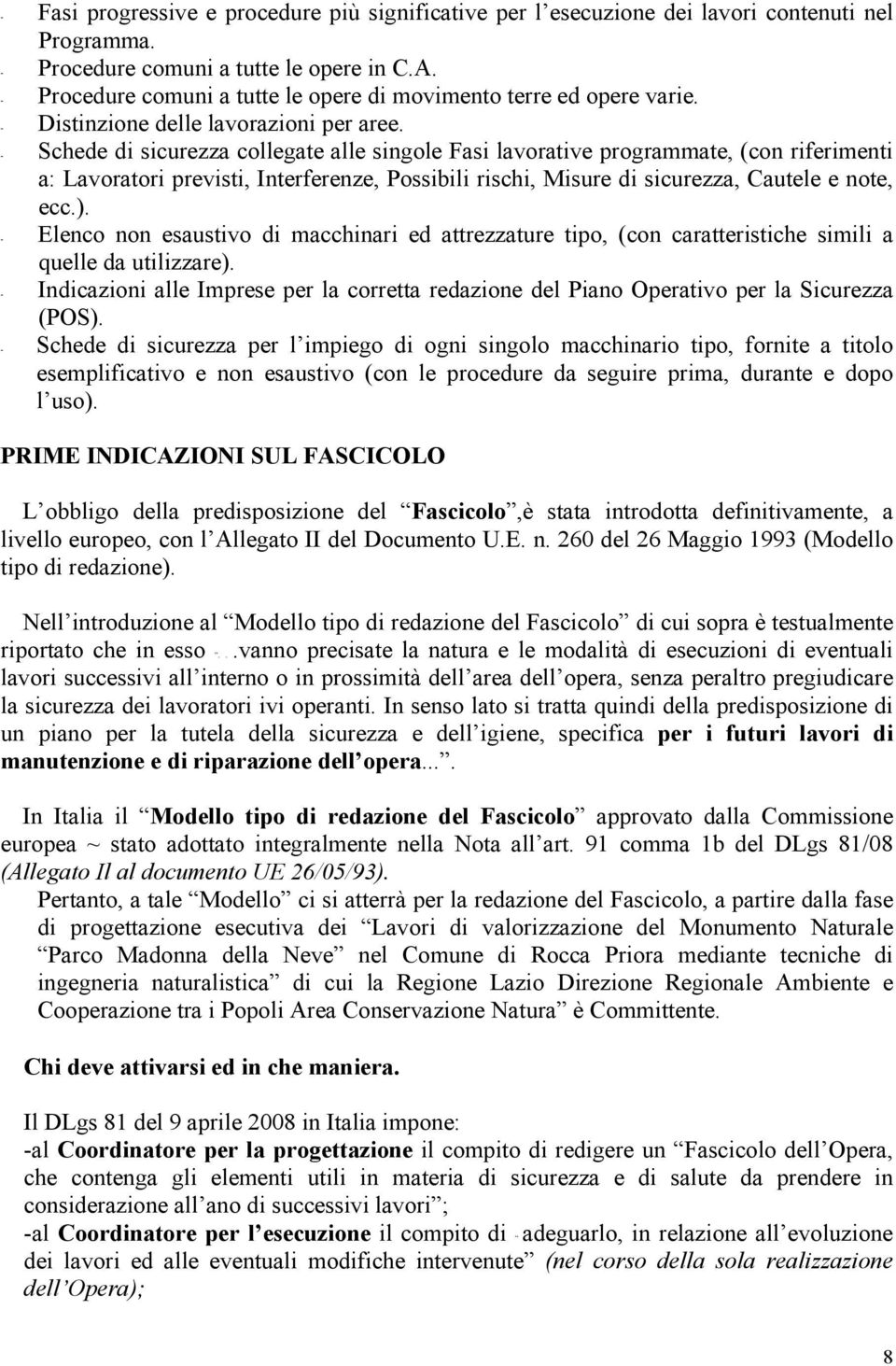 - Schede di sicurezza collegate alle singole Fasi lavorative programmate, (con riferimenti a: Lavoratori previsti, Interferenze, Possibili rischi, Misure di sicurezza, Cautele e note, ecc.).