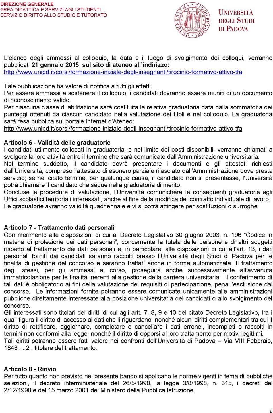 Per essere ammessi a sostenere il colloquio, i candidati dovranno essere muniti di un documento di riconoscimento valido.