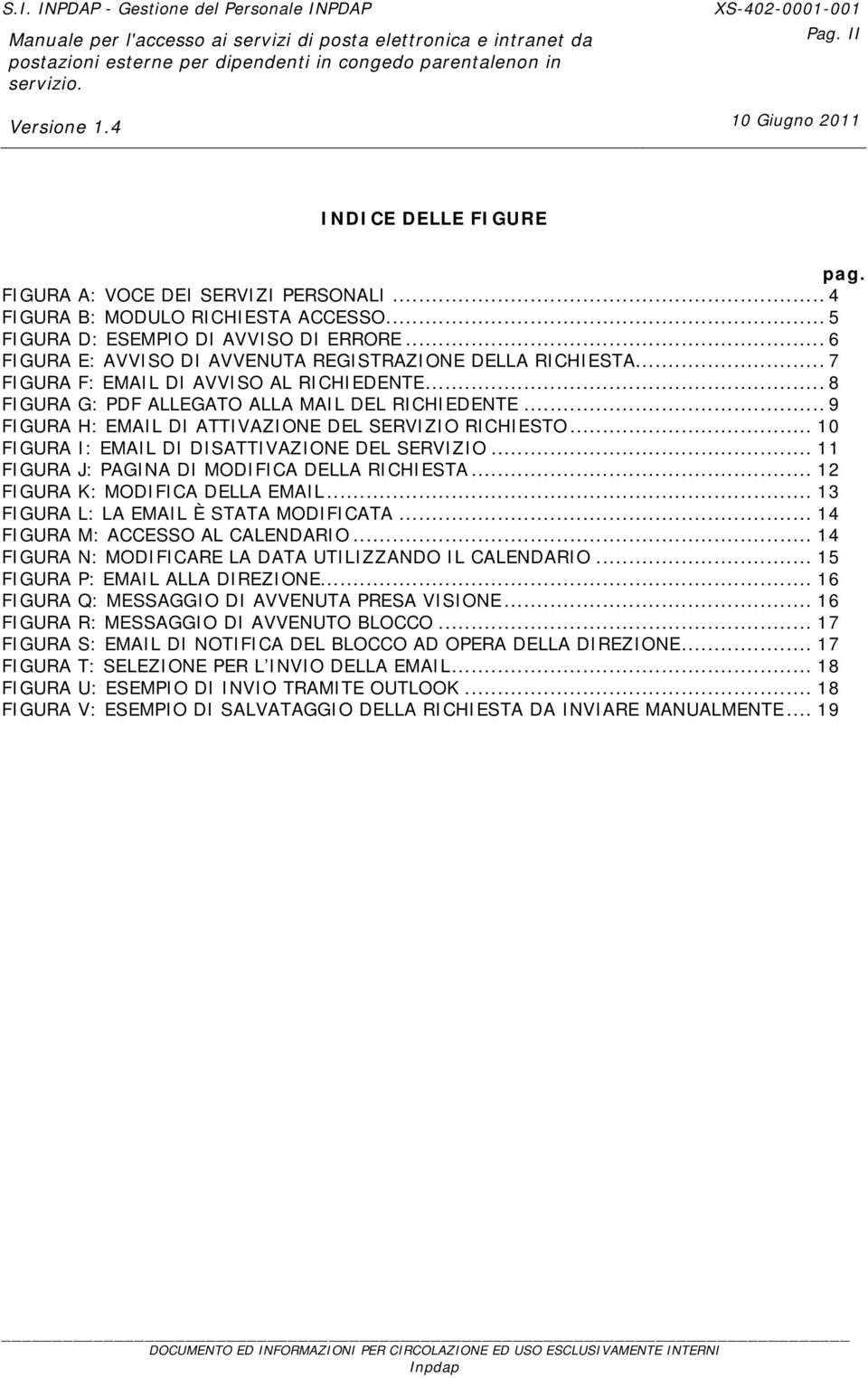 .. 9 FIGURA H: EMAIL DI ATTIVAZIONE DEL SERVIZIO RICHIESTO... 10 FIGURA I: EMAIL DI DISATTIVAZIONE DEL SERVIZIO... 11 FIGURA J: PAGINA DI MODIFICA DELLA RICHIESTA... 12 FIGURA K: MODIFICA DELLA EMAIL.