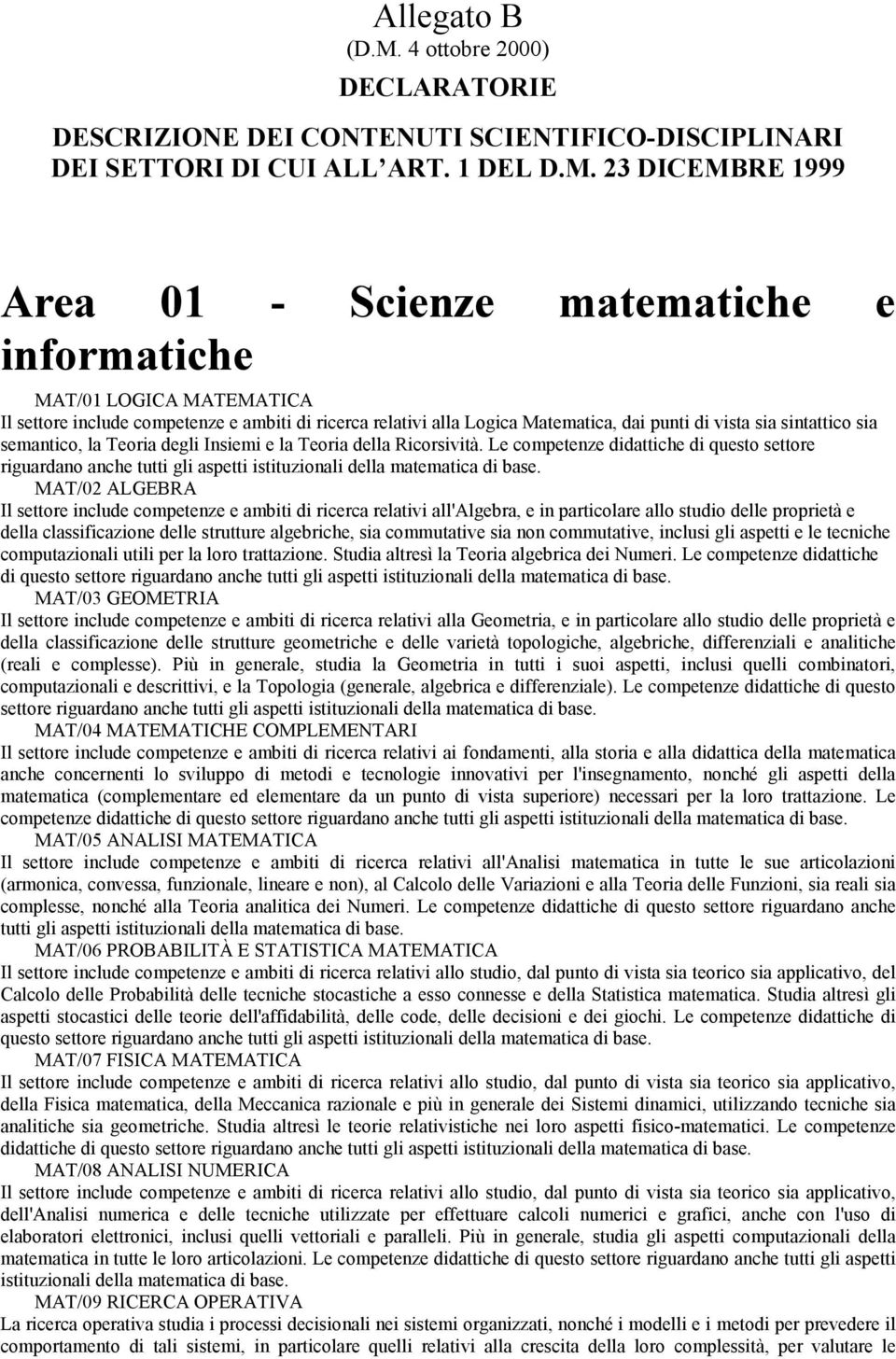 23 DICEMBRE 1999 Area 01 - Scienze matematiche e informatiche MAT/01 LOGICA MATEMATICA Il settore include competenze e ambiti di ricerca relativi alla Logica Matematica, dai punti di vista sia