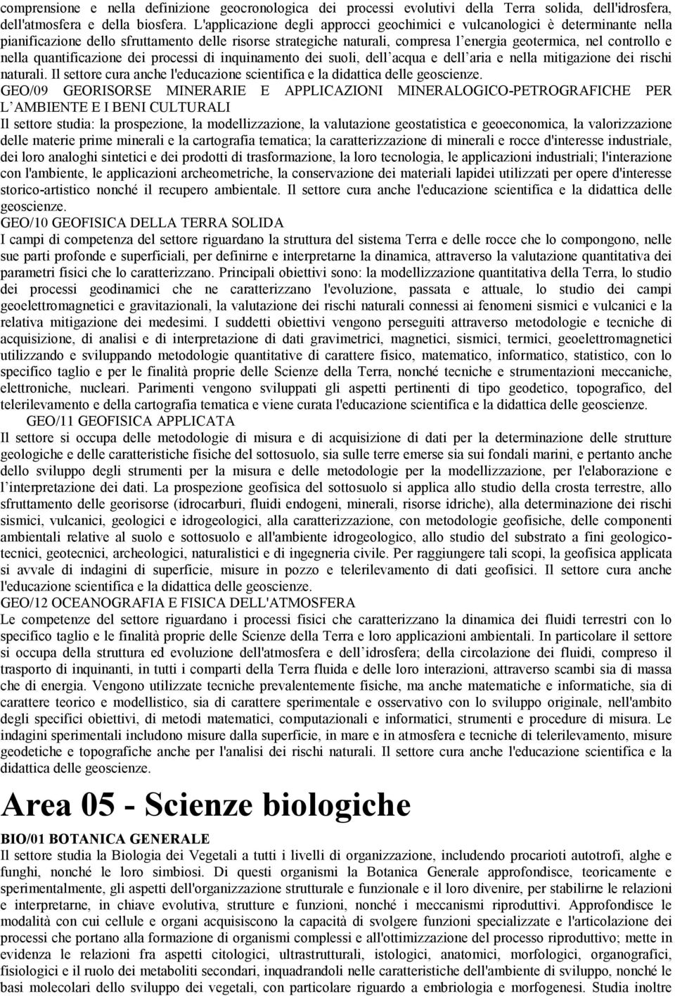 nella quantificazione dei processi di inquinamento dei suoli, dell acqua e dell aria e nella mitigazione dei rischi naturali.