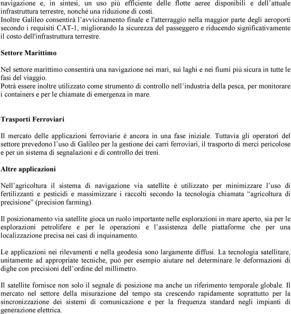 il costo dell'infrastruttura terrestre. Settore Marittimo Nel settore marittimo consentirà una navigazione nei mari, sui laghi e nei fiumi più sicura in tutte le fasi del viaggio.