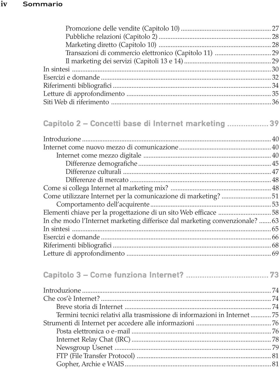 ..36 Capitolo 2 Concetti base di Internet net marketing... 39 Introduzione... 40 Internet come nuovo mezzo di comunicazione... 40 Internet come mezzo digitale... 40 Differenze demografiche.