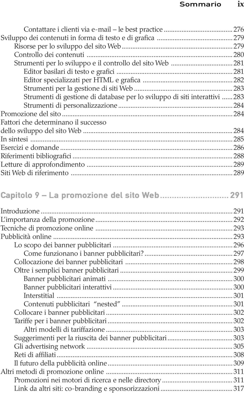 ..283 Strumenti di gestione di database per lo sviluppo di siti interattivi...283 Strumenti di personalizzazione...284 Promozione del sito.