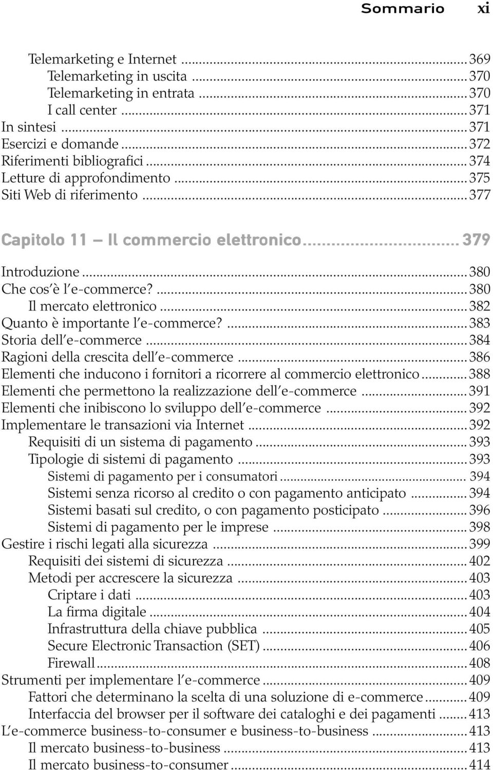 ..382 Quanto è importante l e-commerce?...383 Storia dell e-commerce...384 Ragioni della crescita dell e-commerce...386 Elementi che inducono i fornitori a ricorrere al commercio elettronico.