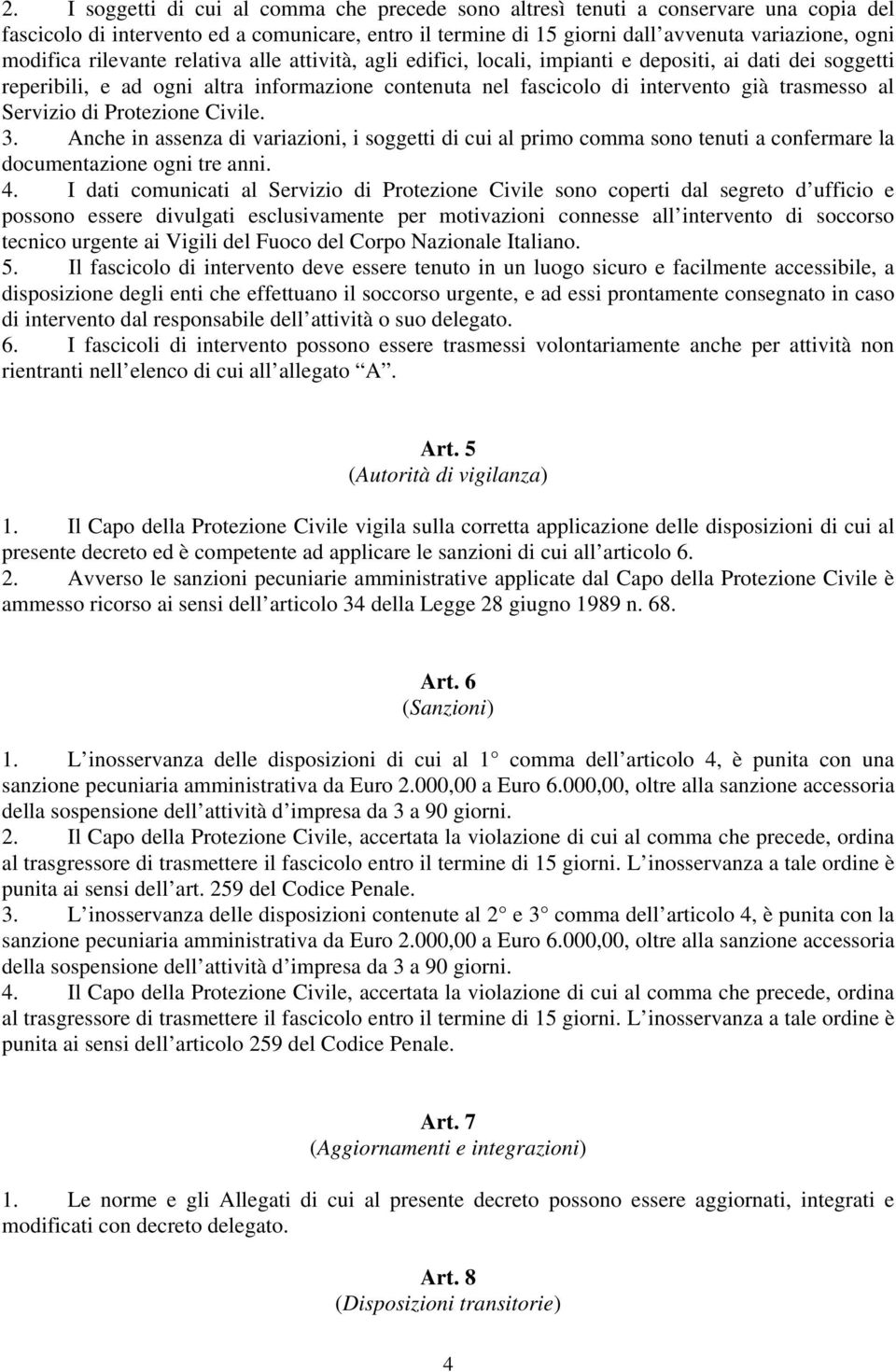 Servizio di Protezione Civile. 3. Anche in assenza di variazioni, i soggetti di cui al primo comma sono tenuti a confermare la documentazione ogni tre anni. 4.