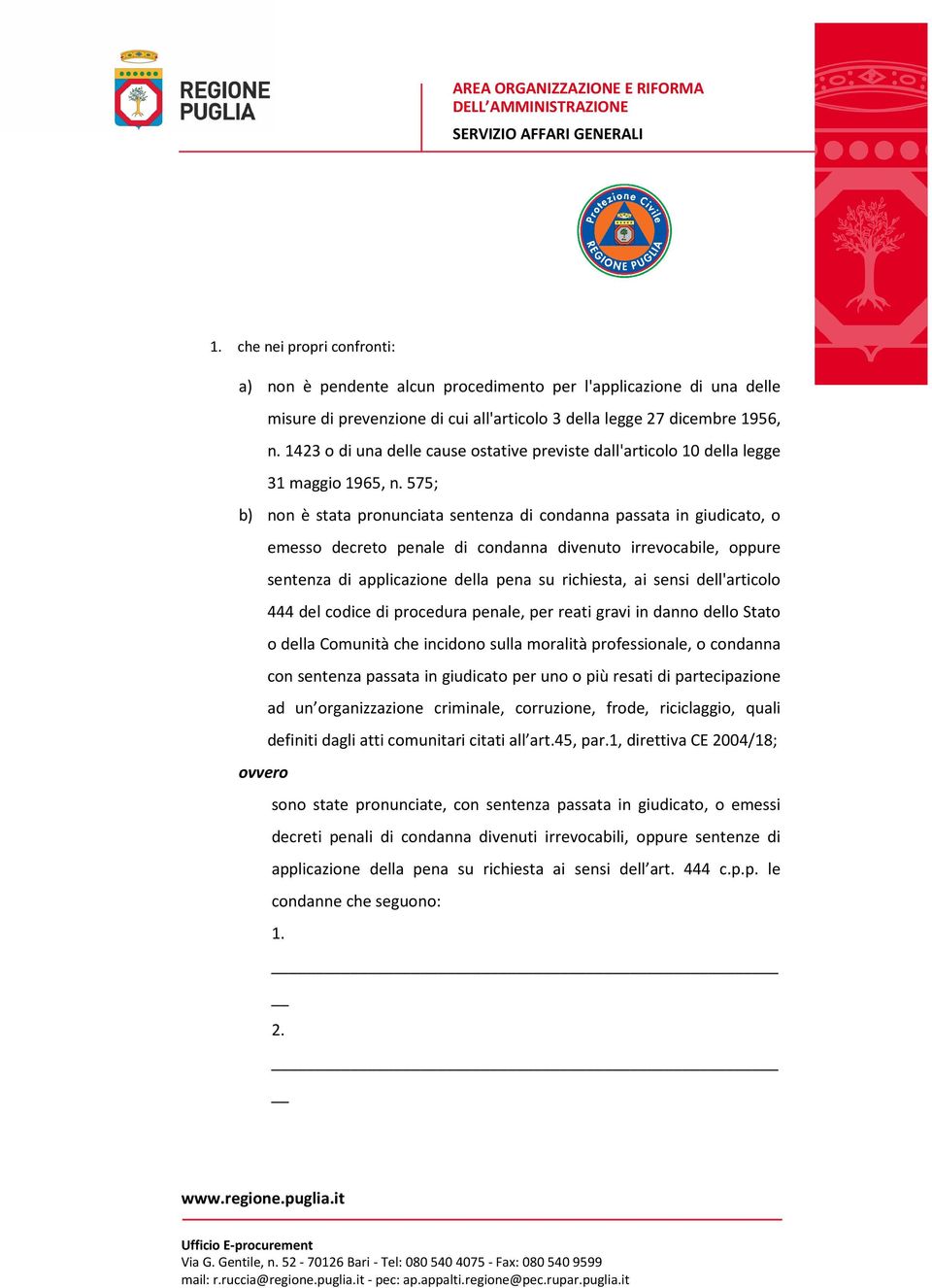 575; b) non è stata pronunciata sentenza di condanna passata in giudicato, o emesso decreto penale di condanna divenuto irrevocabile, oppure sentenza di applicazione della pena su richiesta, ai sensi