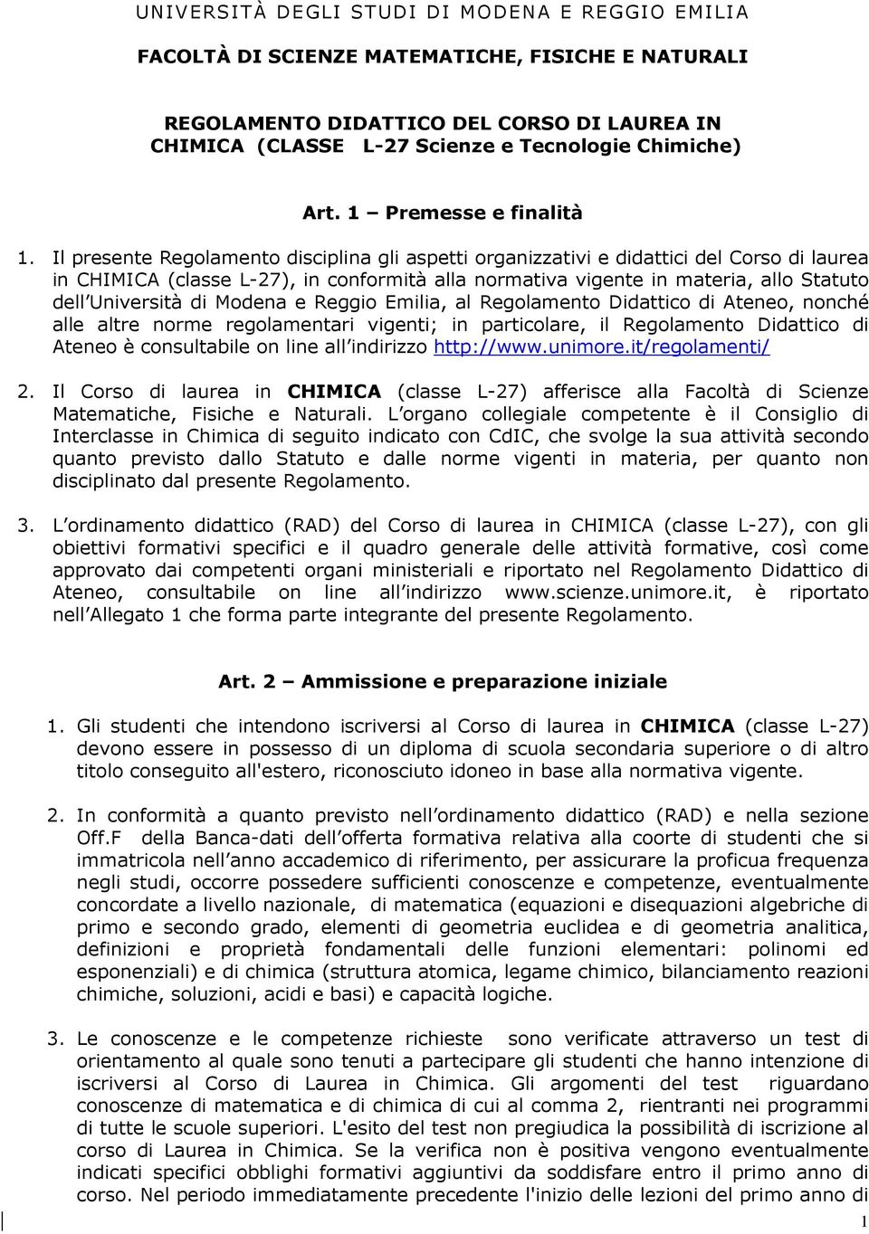 Il presente Regolamento disciplina gli aspetti organizzativi e didattici del Corso di laurea in CHIMICA (classe L-27), in conformità alla normativa vigente in materia, allo Statuto dell Università di