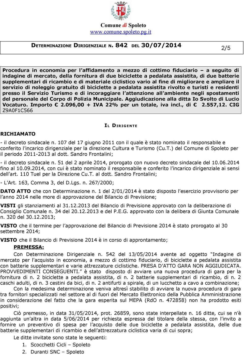 e di incoraggiare l attenzione all ambiente negli spostamenti del personale del Corpo di Polizia Municipale. Aggiudicazione alla ditta Io Svolto di Lucio Vocaturo. Importo 2.