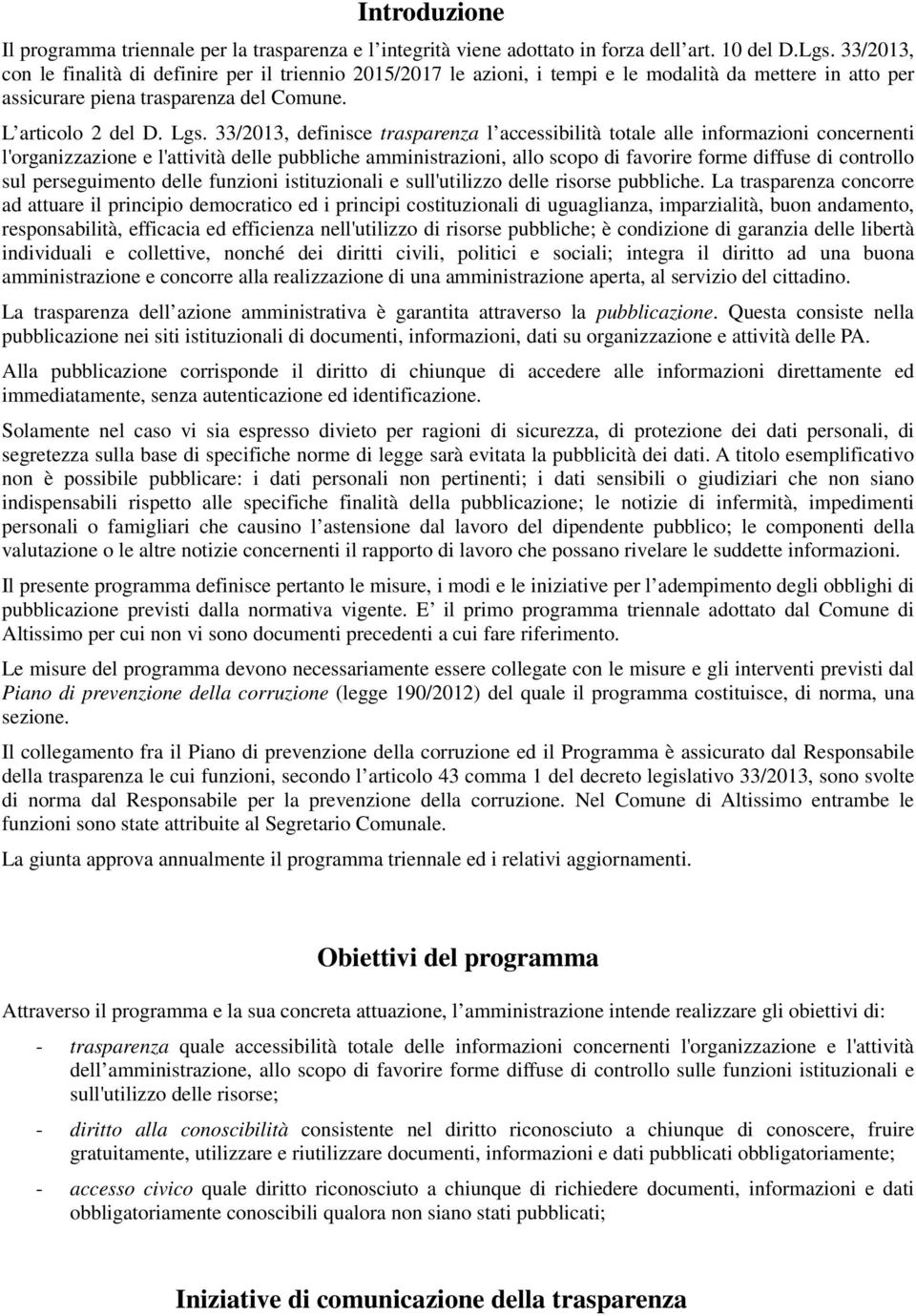 33/2013, definisce trasparenza l accessibilità totale alle informazioni concernenti l'organizzazione e l'attività delle pubbliche amministrazioni, allo scopo di favorire forme diffuse di controllo