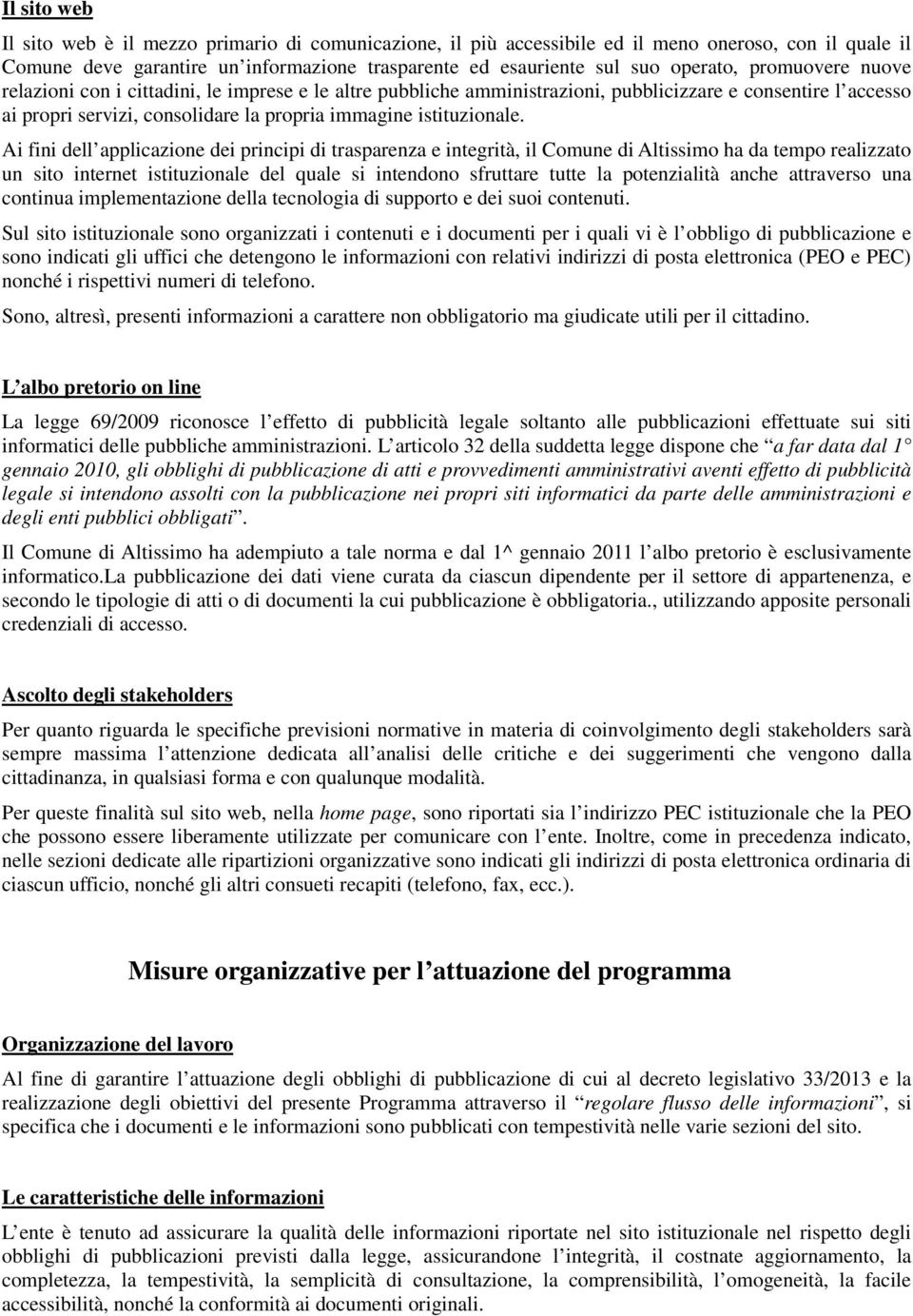 Ai fini dell applicazione dei principi di trasparenza e integrità, il Comune di Altissimo ha da tempo realizzato un sito internet istituzionale del quale si intendono sfruttare tutte la potenzialità