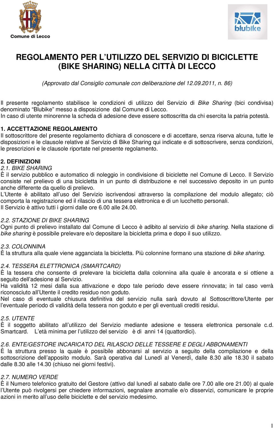 In caso di utente minorenne la scheda di adesione deve essere sottoscritta da chi esercita la patria potestà. 1.