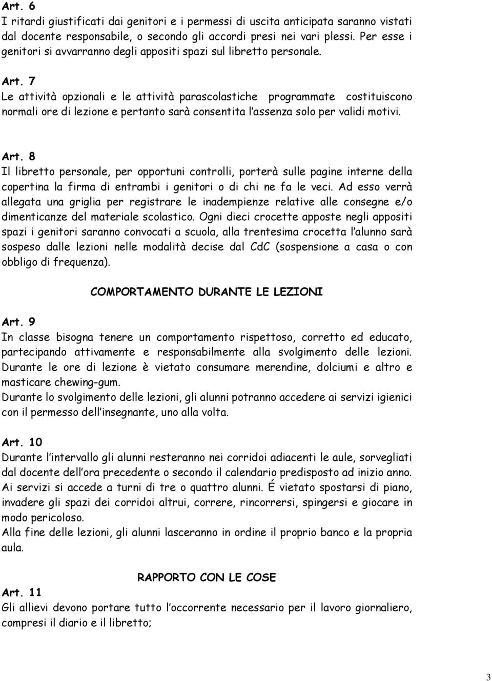 7 Le attività opzionali e le attività parascolastiche programmate costituiscono normali ore di lezione e pertanto sarà consentita l assenza solo per validi motivi. Art.