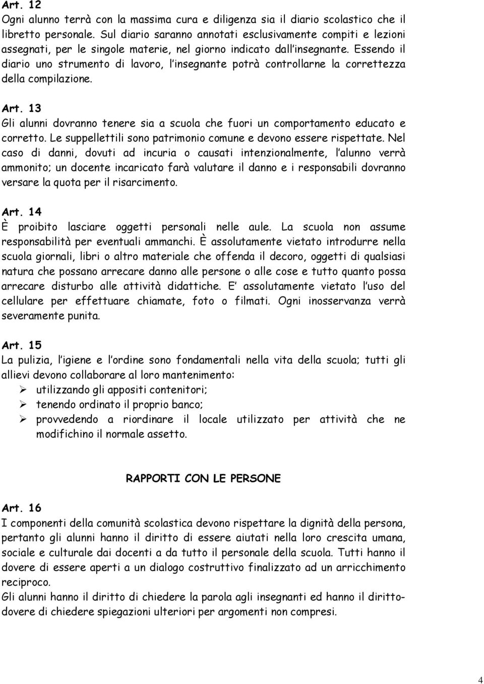 Essendo il diario uno strumento di lavoro, l insegnante potrà controllarne la correttezza della compilazione. Art.