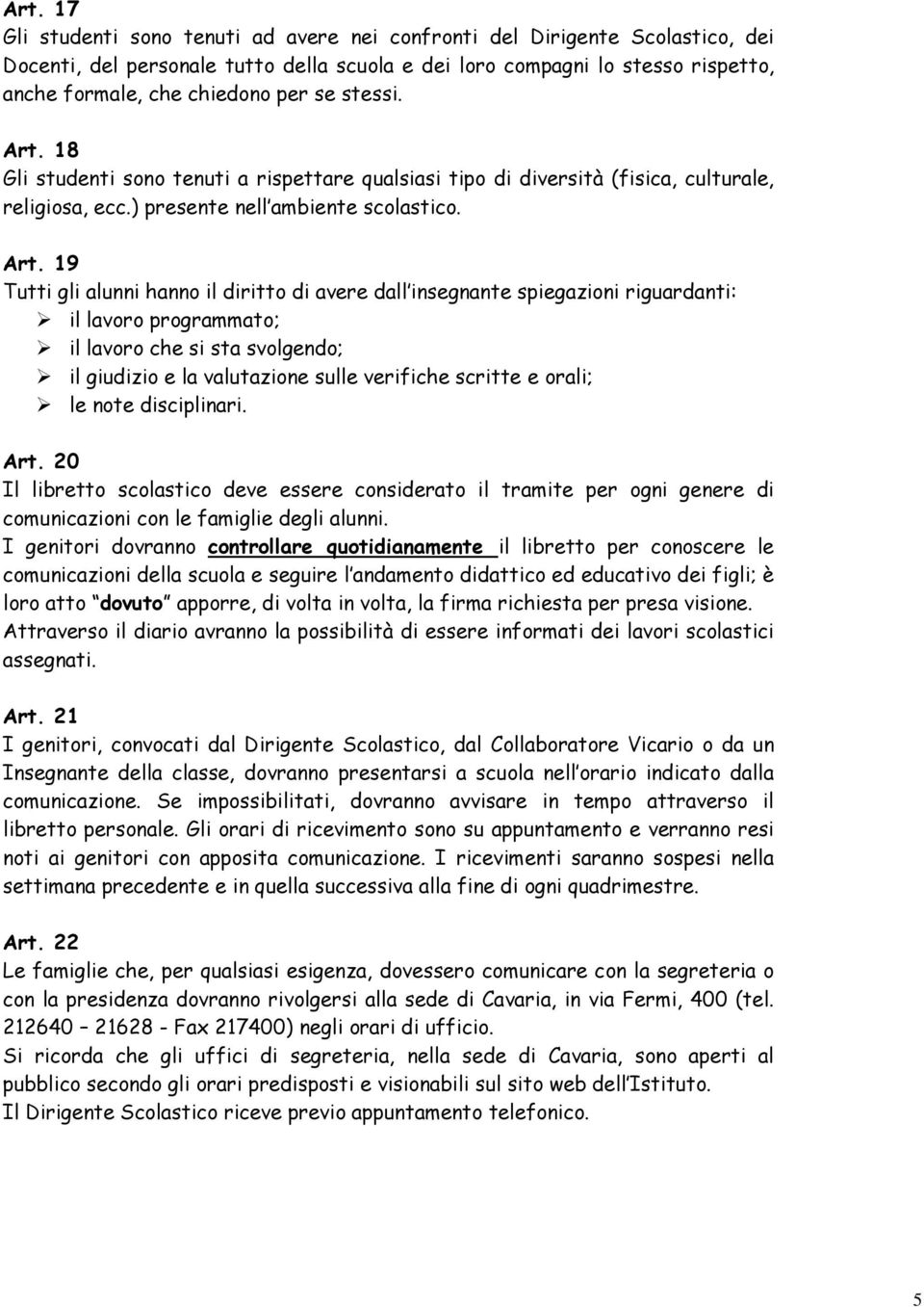 18 Gli studenti sono tenuti a rispettare qualsiasi tipo di diversità (fisica, culturale, religiosa, ecc.) presente nell ambiente scolastico. Art.