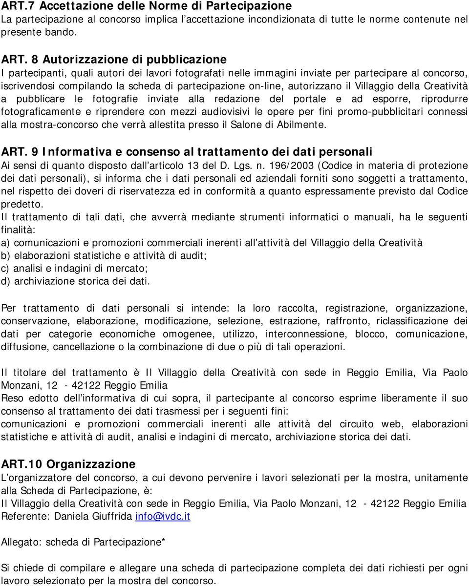 autorizzano il Villaggio della Creatività a pubblicare le fotografie inviate alla redazione del portale e ad esporre, riprodurre fotograficamente e riprendere con mezzi audiovisivi le opere per fini