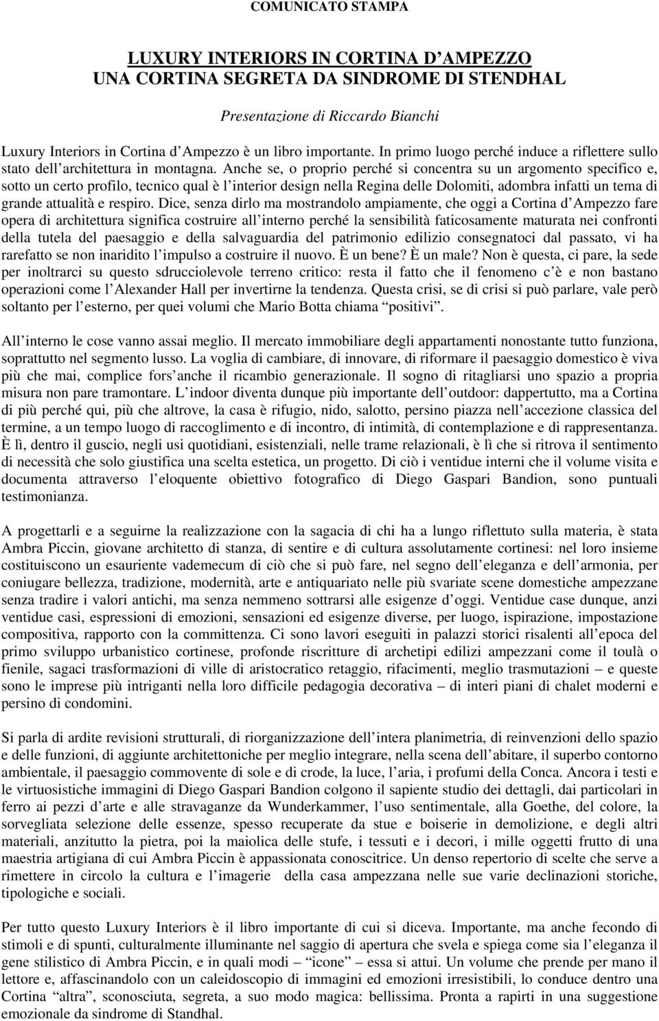 Anche se, o proprio perché si concentra su un argomento specifico e, sotto un certo profilo, tecnico qual è l interior design nella Regina delle Dolomiti, adombra infatti un tema di grande attualità