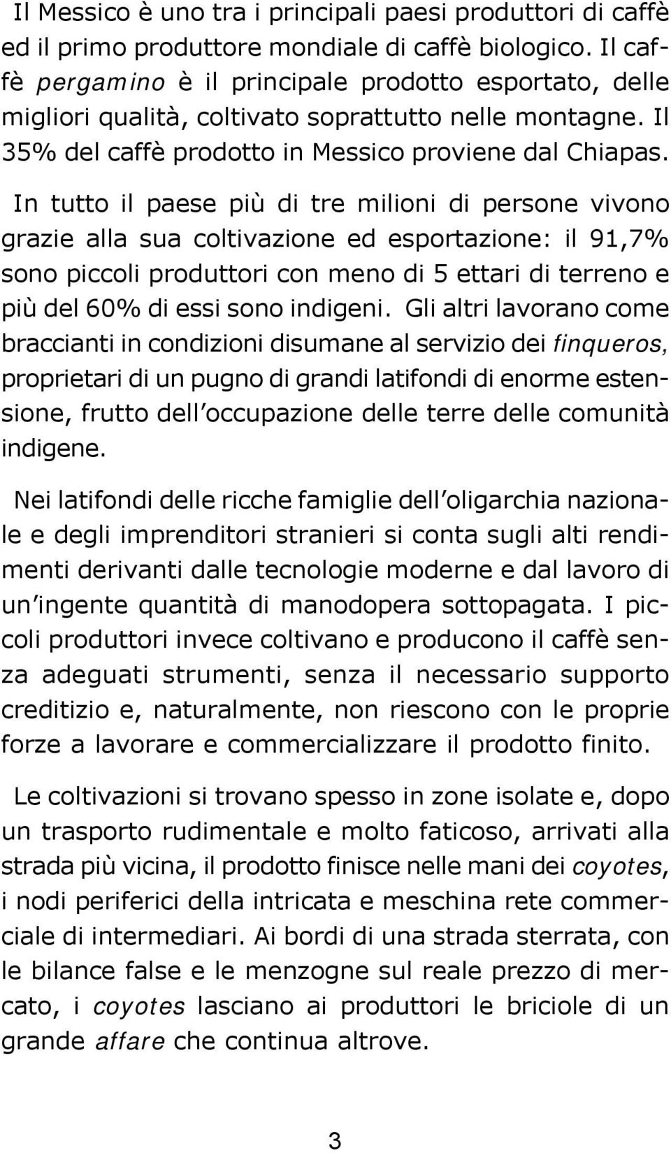 In tutto il paese più di tre milioni di persone vivono grazie alla sua coltivazione ed esportazione: il 91,7% sono piccoli produttori con meno di 5 ettari di terreno e più del 60% di essi sono