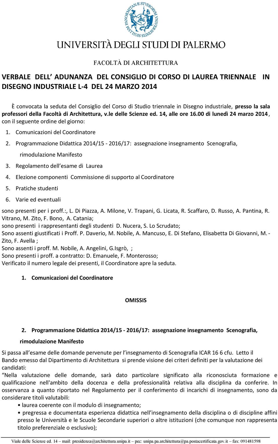 Programmazione Didattica 21/ - 21/17: assegnazione insegnamento Scenografia, rimodulazione Manifesto. Regolamento dell esame di Laurea. Elezione componenti Commissione di supporto al Coordinatore 5.