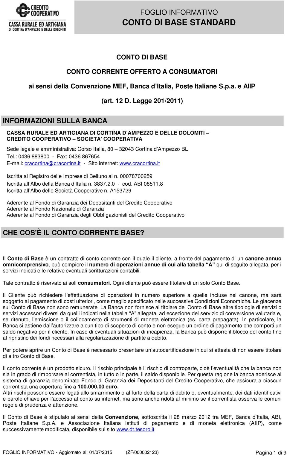 Cortina d Ampezzo BL Tel.: 0436 883800 - Fax: 0436 867654 E-mail: cracortina@cracortina.it - Sito internet: www.cracortina.it Iscritta al Registro delle Imprese di Belluno al n.