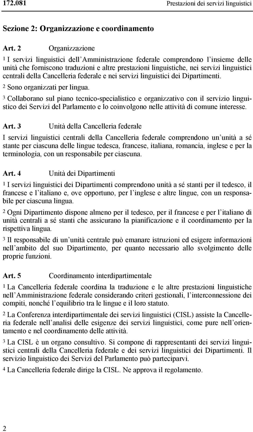 della Cancelleria federale e nei servizi linguistici dei Dipartimenti. 2 Sono organizzati per lingua.