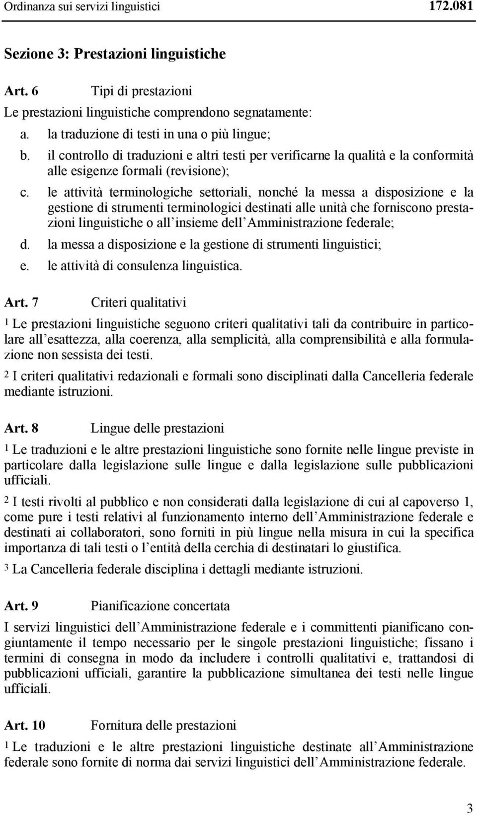 le attività terminologiche settoriali, nonché la messa a disposizione e la gestione di strumenti terminologici destinati alle unità che forniscono prestazioni linguistiche o all insieme dell