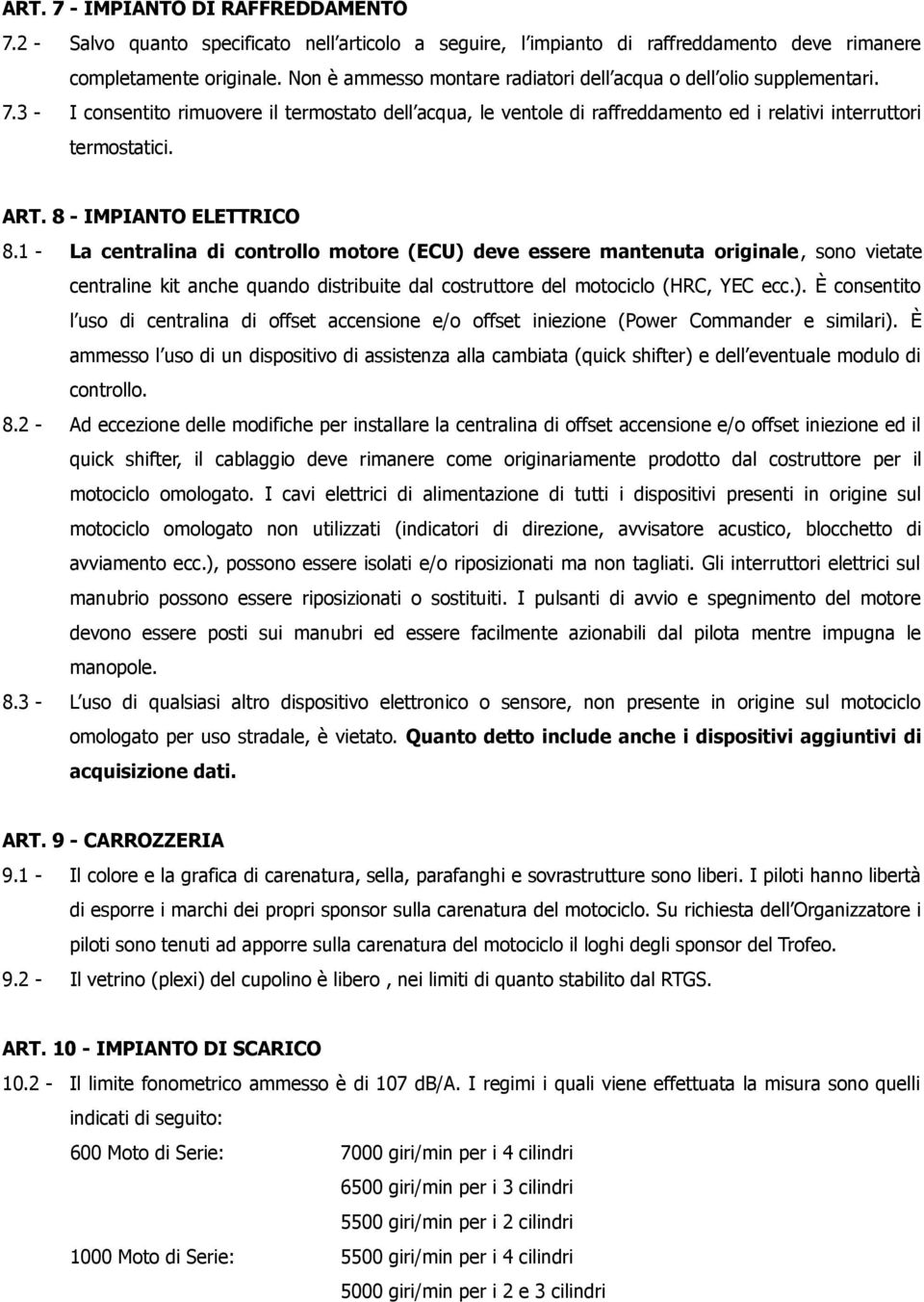 8 - IMPIANTO ELETTRICO 8.1 - La centralina di controllo motore (ECU) deve essere mantenuta originale, sono vietate centraline kit anche quando distribuite dal costruttore del motociclo (HRC, YEC ecc.