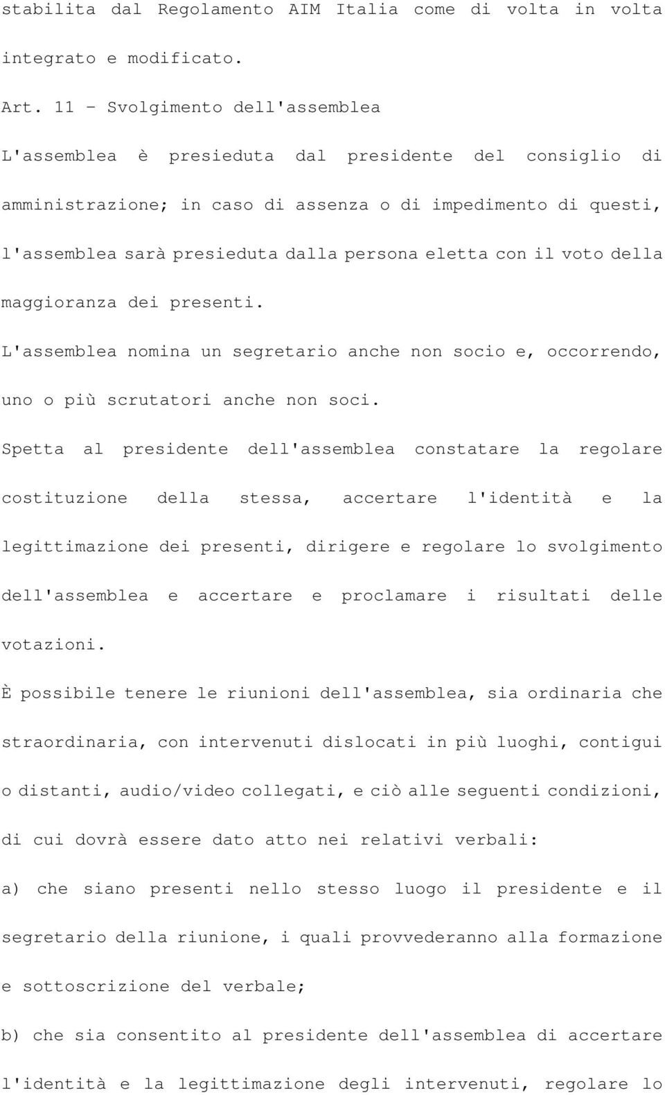 eletta con il voto della maggioranza dei presenti. L'assemblea nomina un segretario anche non socio e, occorrendo, uno o più scrutatori anche non soci.