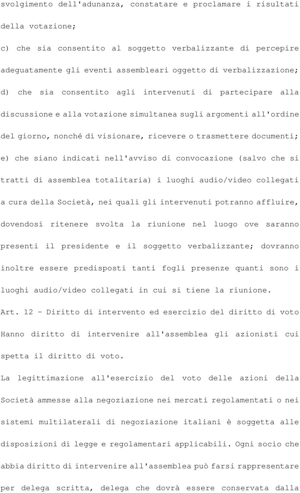 documenti; e) che siano indicati nell'avviso di convocazione (salvo che si tratti di assemblea totalitaria) i luoghi audio/video collegati a cura della Società, nei quali gli intervenuti potranno