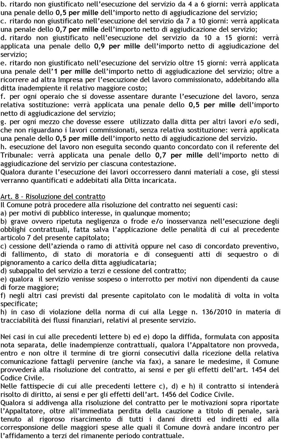 ritardo non giustificato nell esecuzione del servizio da 10 a 15 giorni: verrà applicata una penale dello 0,9 per mille dell importo netto di aggiudicazione del servizio; e.