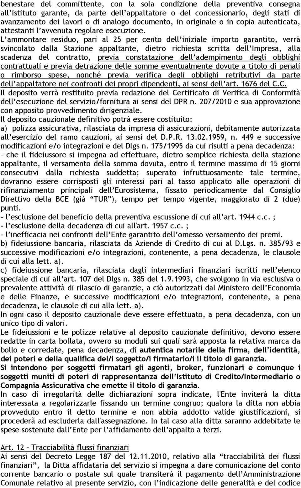 L ammontare residuo, pari al 25 per cento dell iniziale importo garantito, verrà svincolato dalla Stazione appaltante, dietro richiesta scritta dell Impresa, alla scadenza del contratto, previa