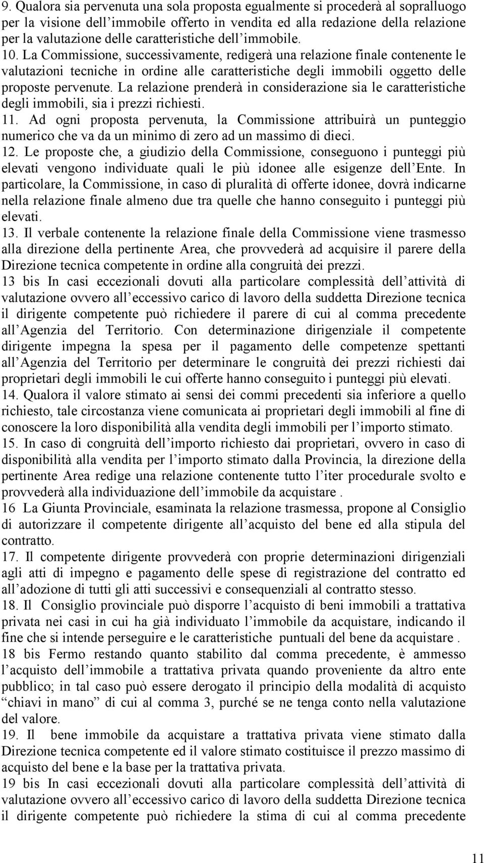 La Commissione, successivamente, redigerà una relazione finale contenente le valutazioni tecniche in ordine alle caratteristiche degli immobili oggetto delle proposte pervenute.